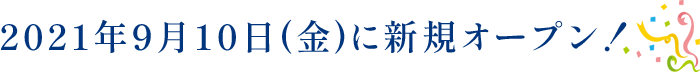 2021年9月10日(金)に新規オープン！